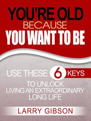 cover image of You're Old Because You Want to Be: Use These 6 Keys to Unlock Living an Extraordinary Long Life